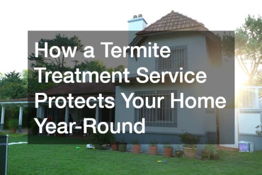 How a Termite Treatment Service Protects Your Home Year-Round