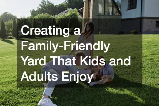 Creating a Family-Friendly Yard That Kids and Adults Enjoy